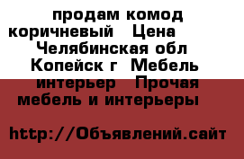 продам комод коричневый › Цена ­ 500 - Челябинская обл., Копейск г. Мебель, интерьер » Прочая мебель и интерьеры   